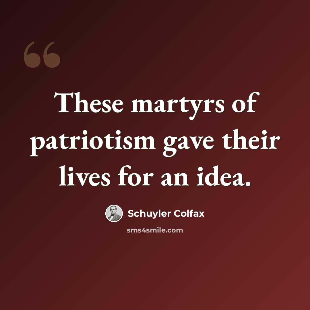 “These martyrs of patriotism gave their lives for an idea.” quote by Schuyler Colfax