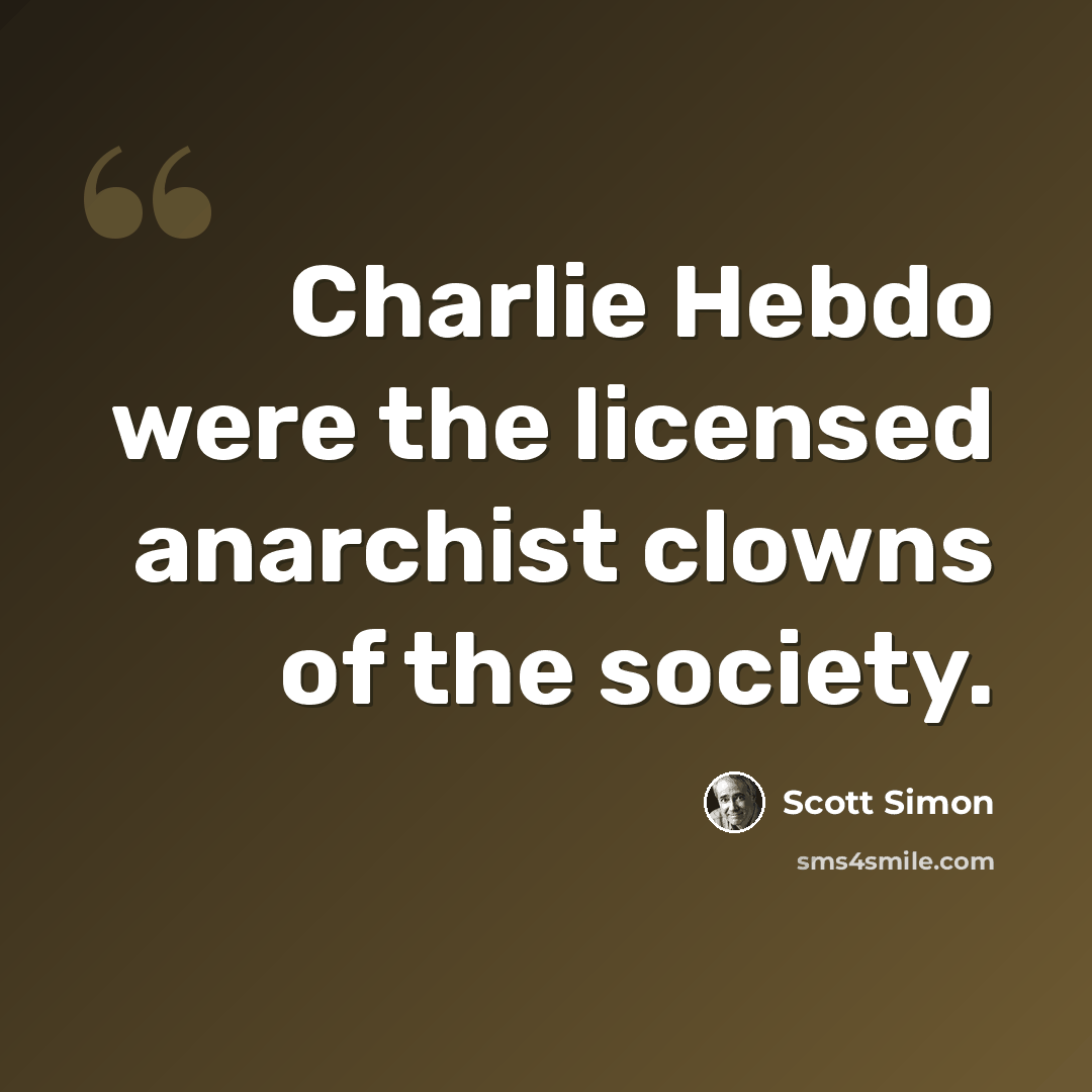 “Charlie Hebdo were the licensed anarchist clowns of the society.” quote by Scott Simon