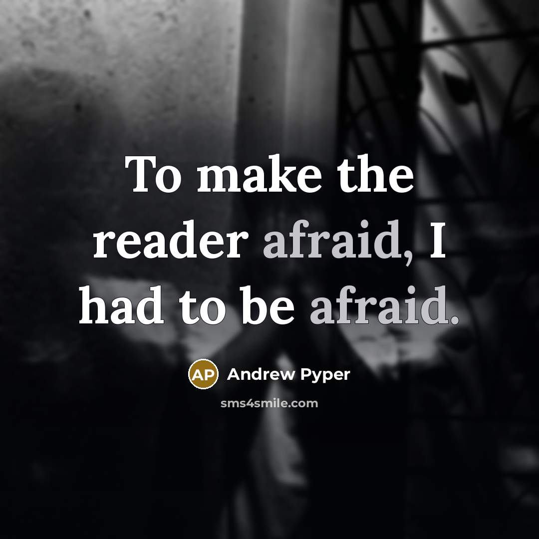 “To make the reader afraid, I had to be afraid.” quote by Andrew Pyper