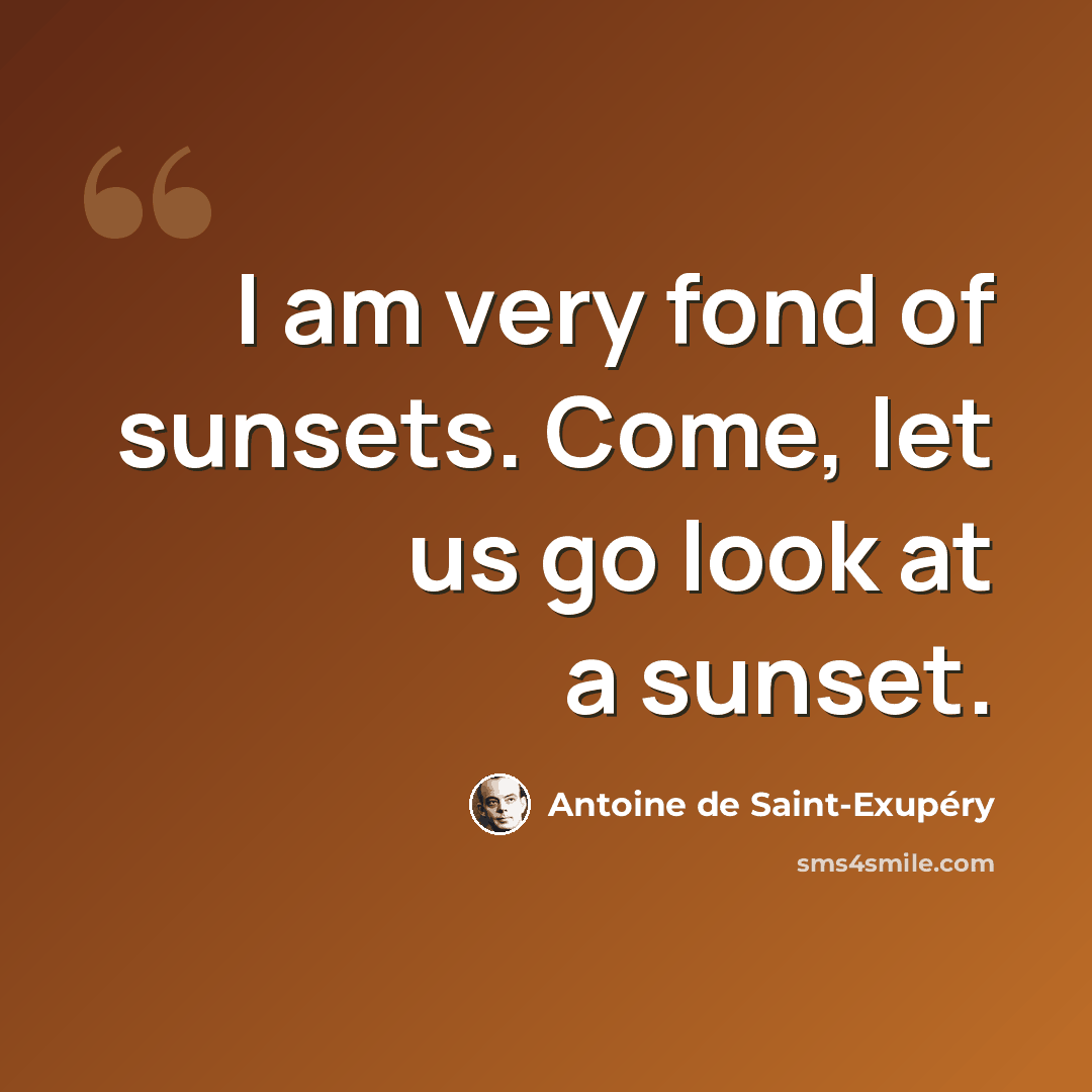 “I am very fond of sunsets. Come, let us go look at a sunset.” quote by Antoine de Saint-Exupery