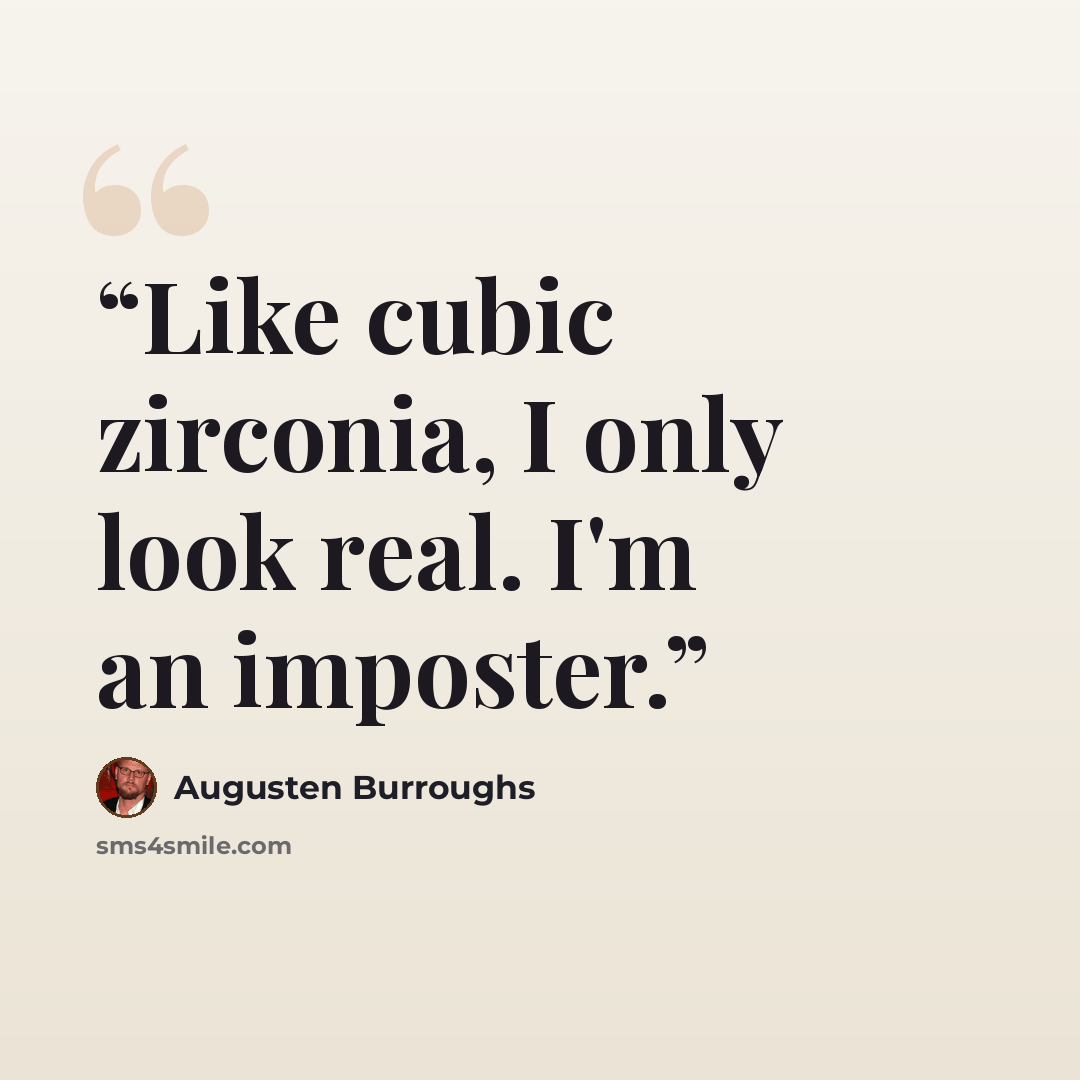 “Like cubic zirconia, I only look real. I'm an imposter.” quote by Augusten Burroughs