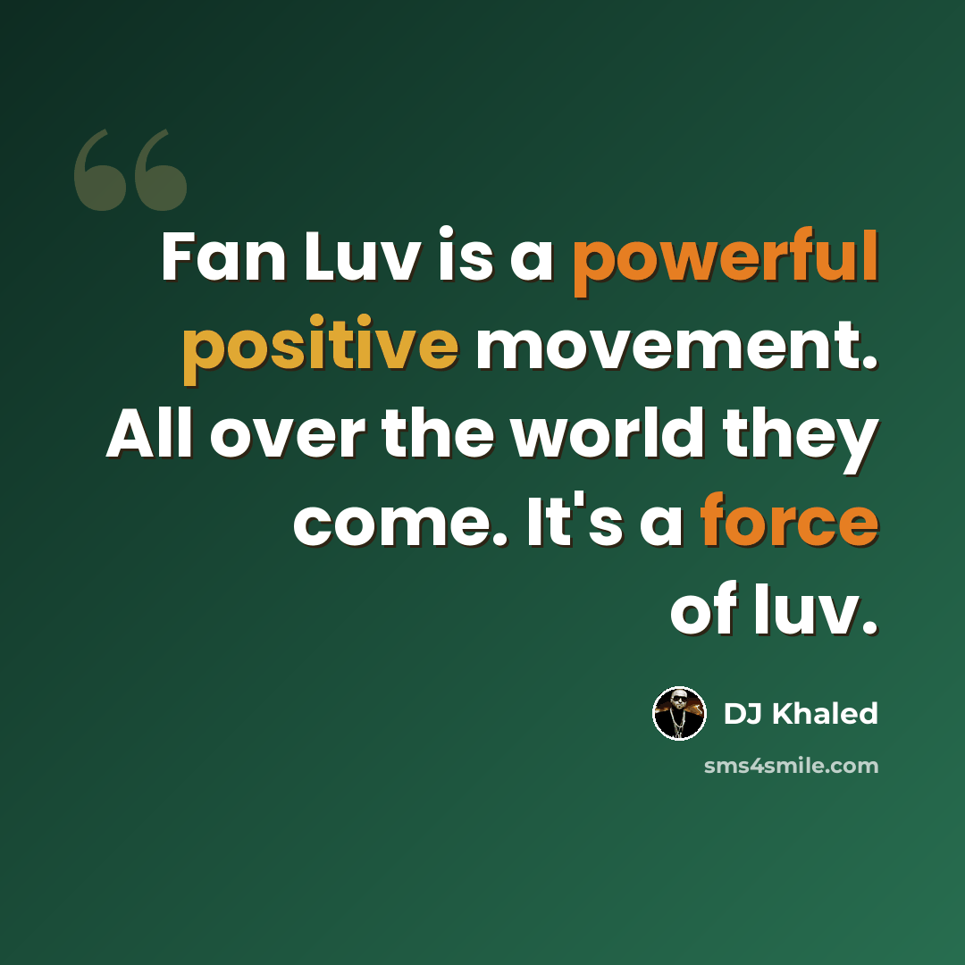 “Fan Luv is a powerful positive movement. All over the world they come. It's a force of luv.” quote by DJ Khaled