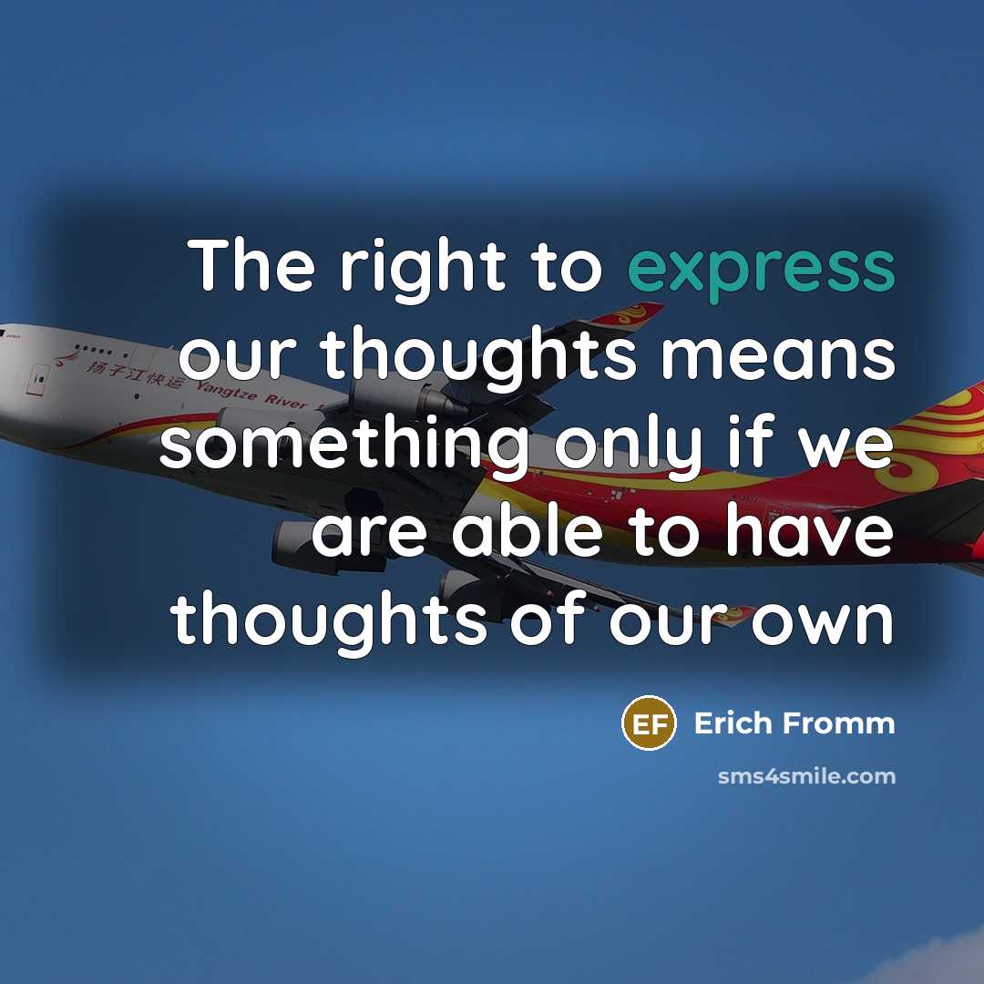 “The right to express our thoughts means something only if we are able to have thoughts of our own” quote by Erich Fromm