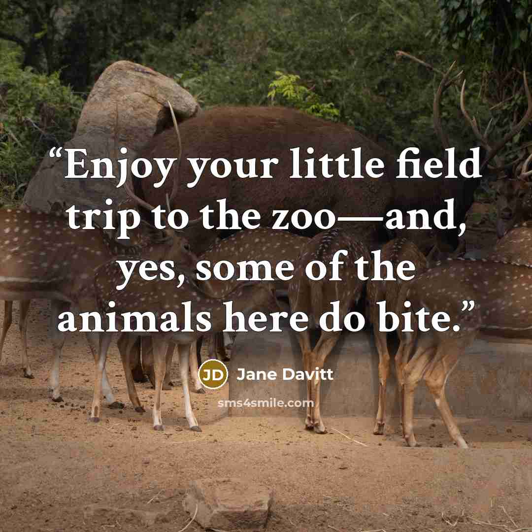 “Enjoy your little field trip to the zoo—and, yes, some of the animals here do bite.” quote by Jane Davitt