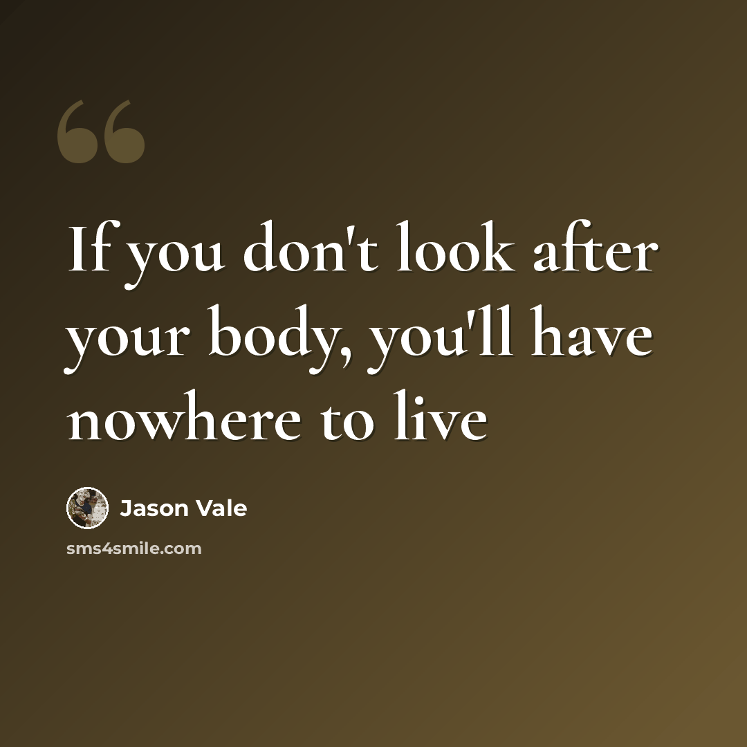 “If you don't look after your body, you'll have nowhere to live” quote by Jason Vale