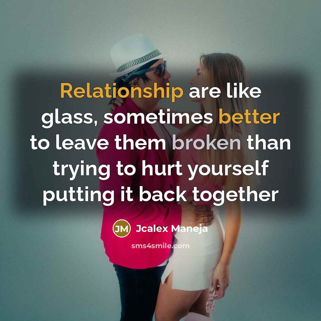“Relationship are like glass, sometimes better to leave them broken than trying to hurt yourself putting it back together” quote by Jcalex Maneja