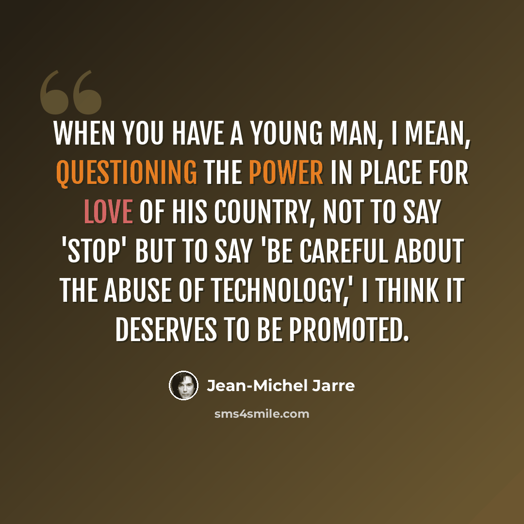 “When you have a young man, I mean, questioning the power in place for love of his country, not to say 'stop' but to say 'be careful about the abuse of technology,' I think it deserves to be promoted.” quote by Jean-Michel Jarre
