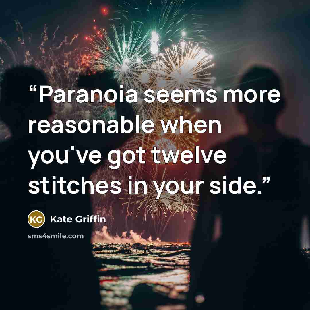 “Paranoia seems more reasonable when you've got twelve stitches in your side.” quote by Kate Griffin