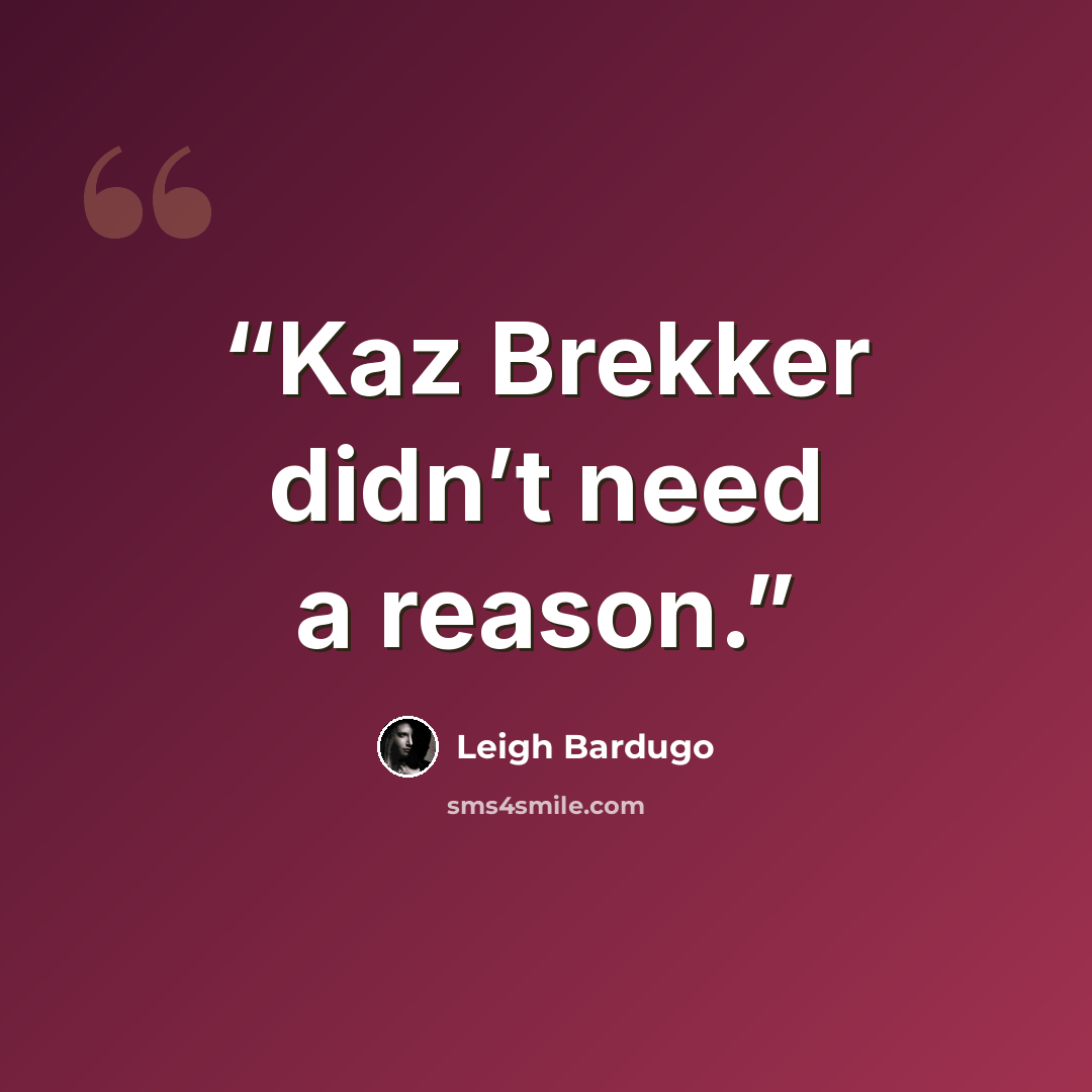 “Kaz Brekker didn’t need a reason.” quote by Leigh Bardugo