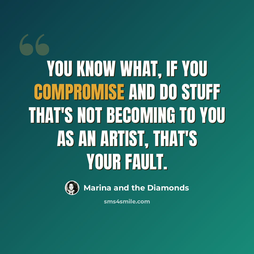 “You know what, if you compromise and do stuff that's not becoming to you as an artist, that's your fault.” quote by Marina and the Diamonds