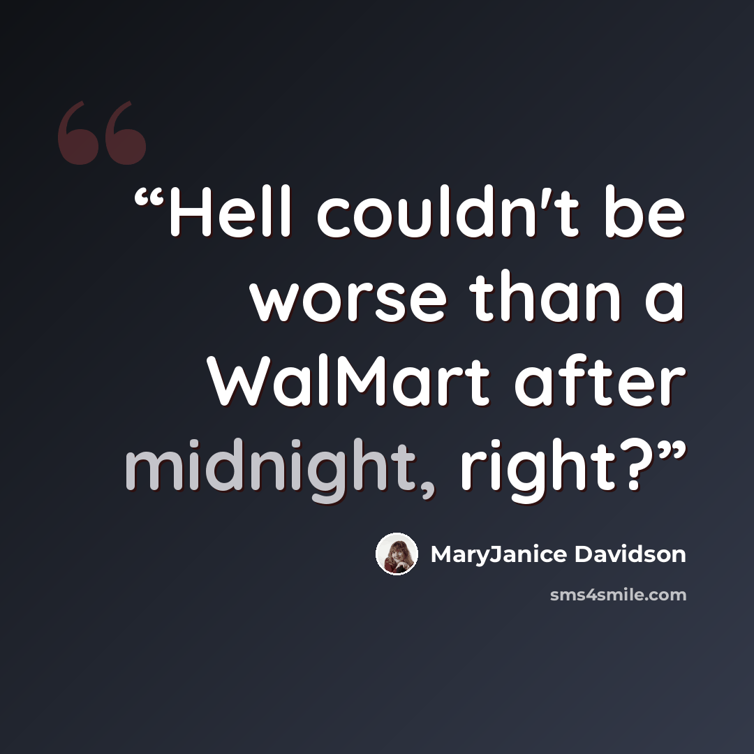 “Hell couldn't be worse than a WalMart after midnight, right?” quote by MaryJanice Davidson