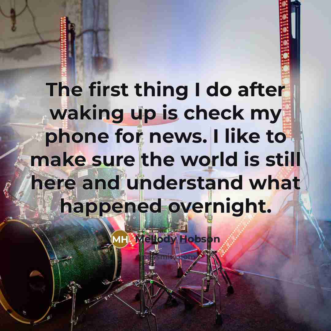 “The first thing I do after waking up is check my phone for news. I like to make sure the world is still here and understand what happened overnight.” quote by Mellody Hobson