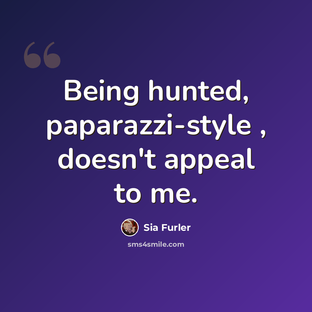 “Being hunted, paparazzi-style , doesn't appeal to me.” quote by Sia Furler