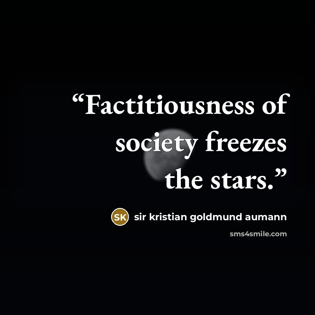 “Factitiousness of society freezes the stars.” quote by sir kristian goldmund aumann