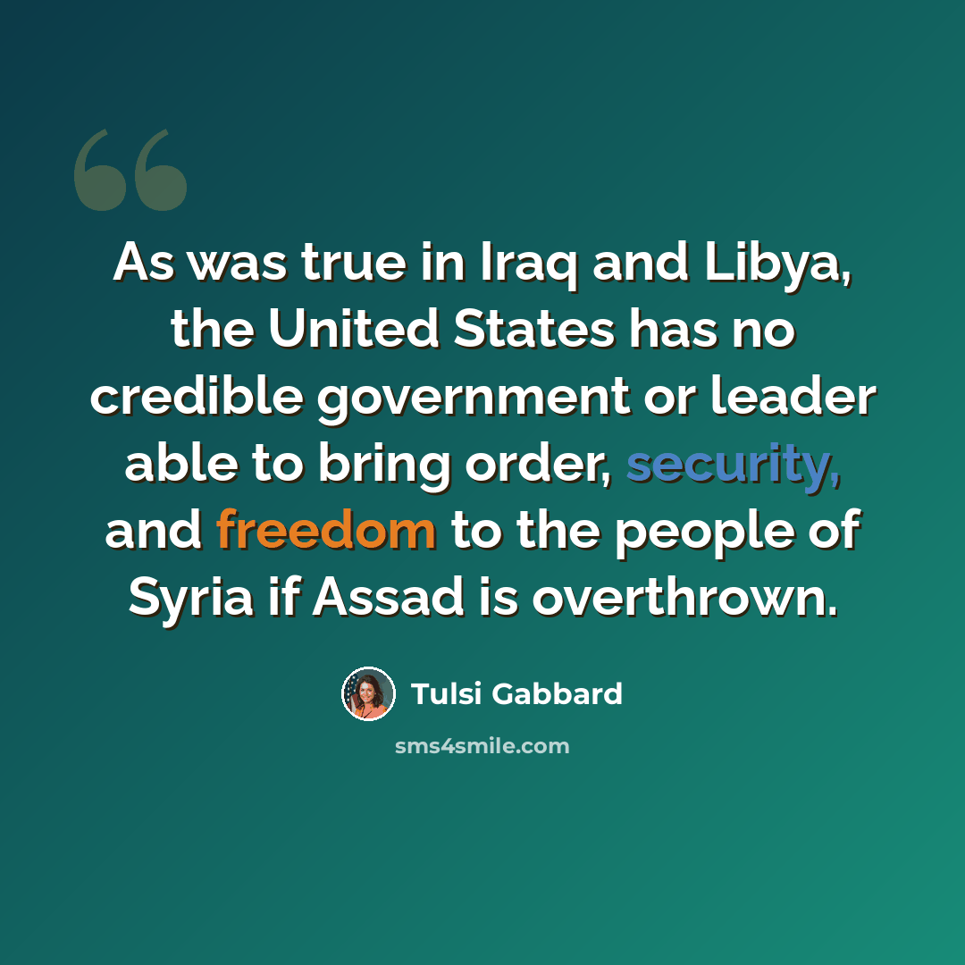 “As was true in Iraq and Libya, the United States has no credible government or leader able to bring order, security, and freedom to the people of Syria if Assad is overthrown.” quote by Tulsi Gabbard