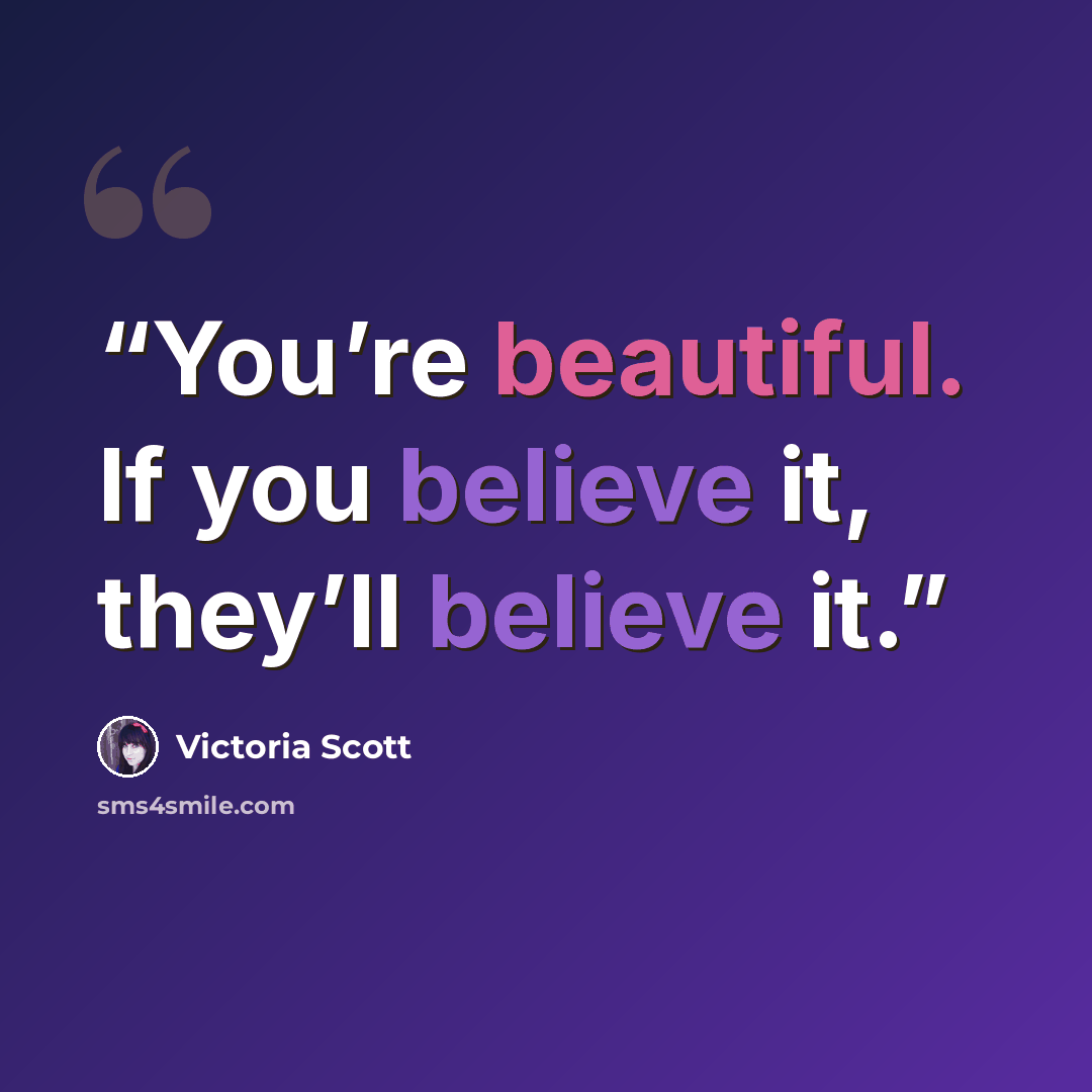 “You’re beautiful. If you believe it, they’ll believe it.” quote by Victoria Scott
