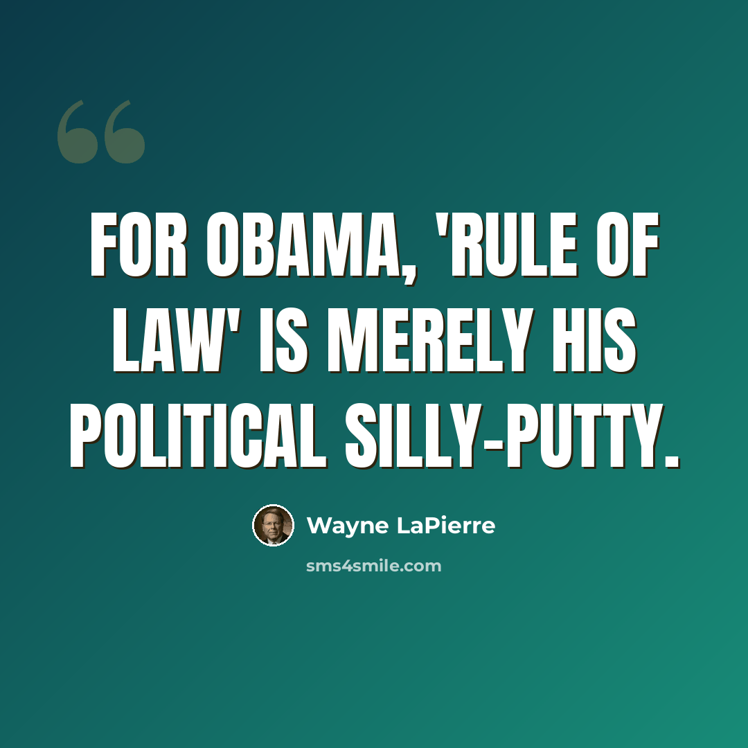 “For Obama, 'rule of law' is merely his political silly-putty.” quote by Wayne LaPierre