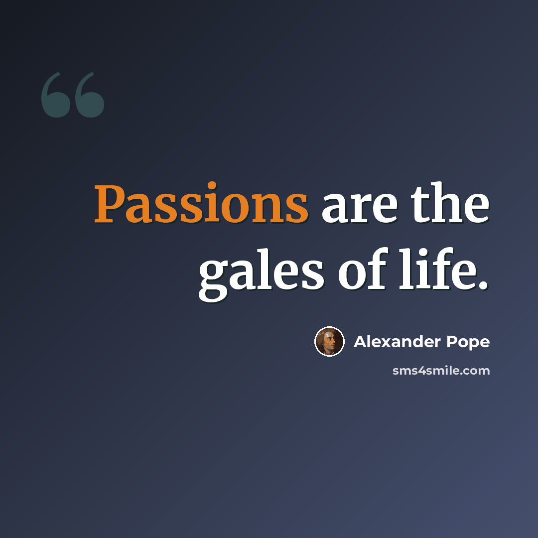 “Passions are the gales of life.” quote by Alexander Pope