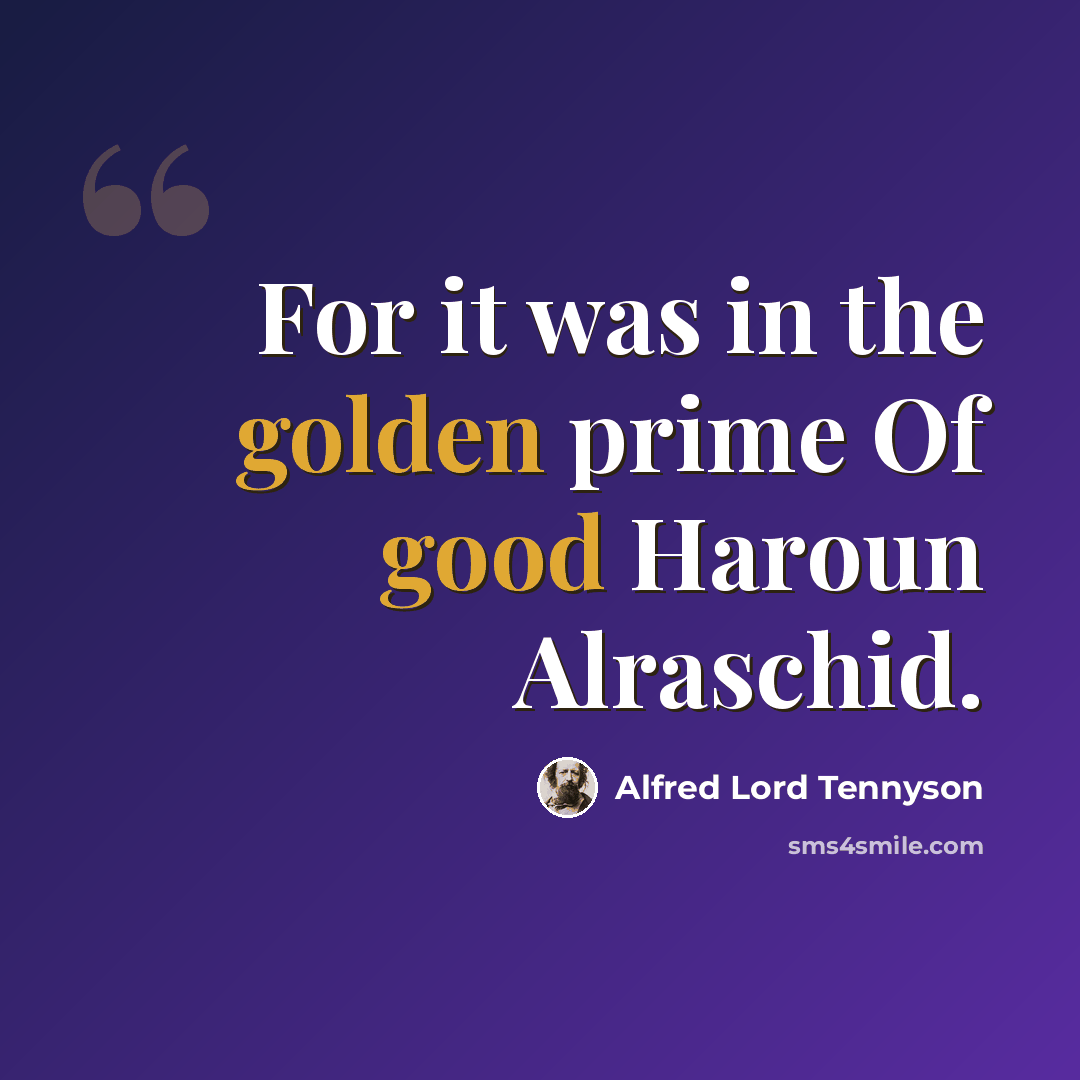 “For it was in the golden prime Of good Haroun Alraschid.” quote by Alfred Lord Tennyson