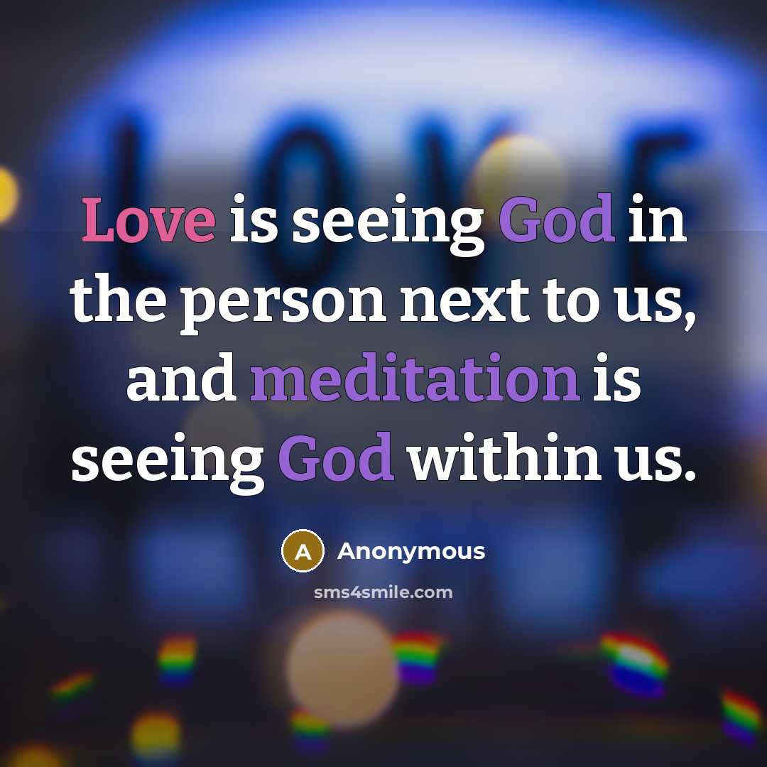 “Love is seeing God in the person next to us, and meditation is seeing God within us.” quote by Anonymous