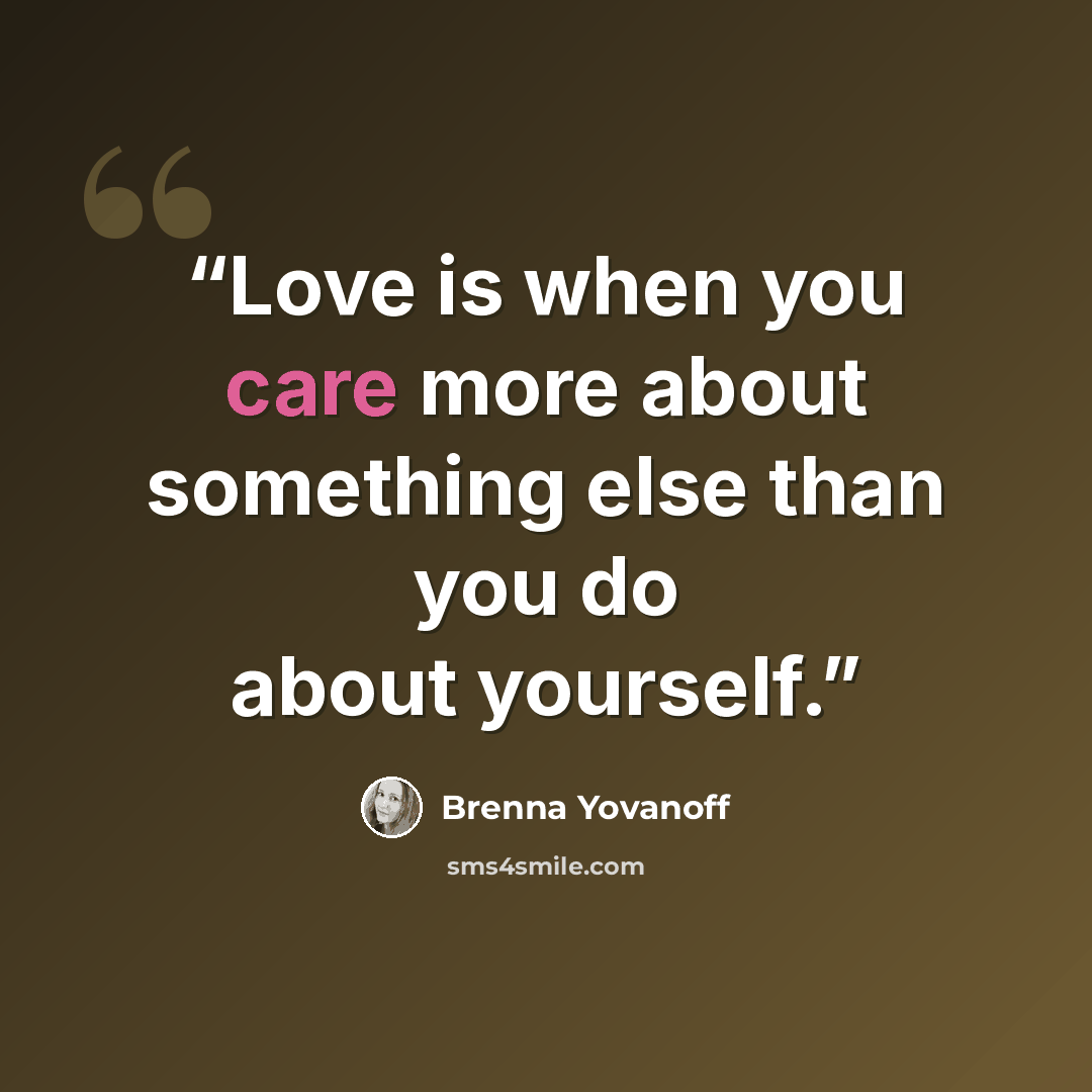 “Love is when you care more about something else than you do about yourself.” quote by Brenna Yovanoff