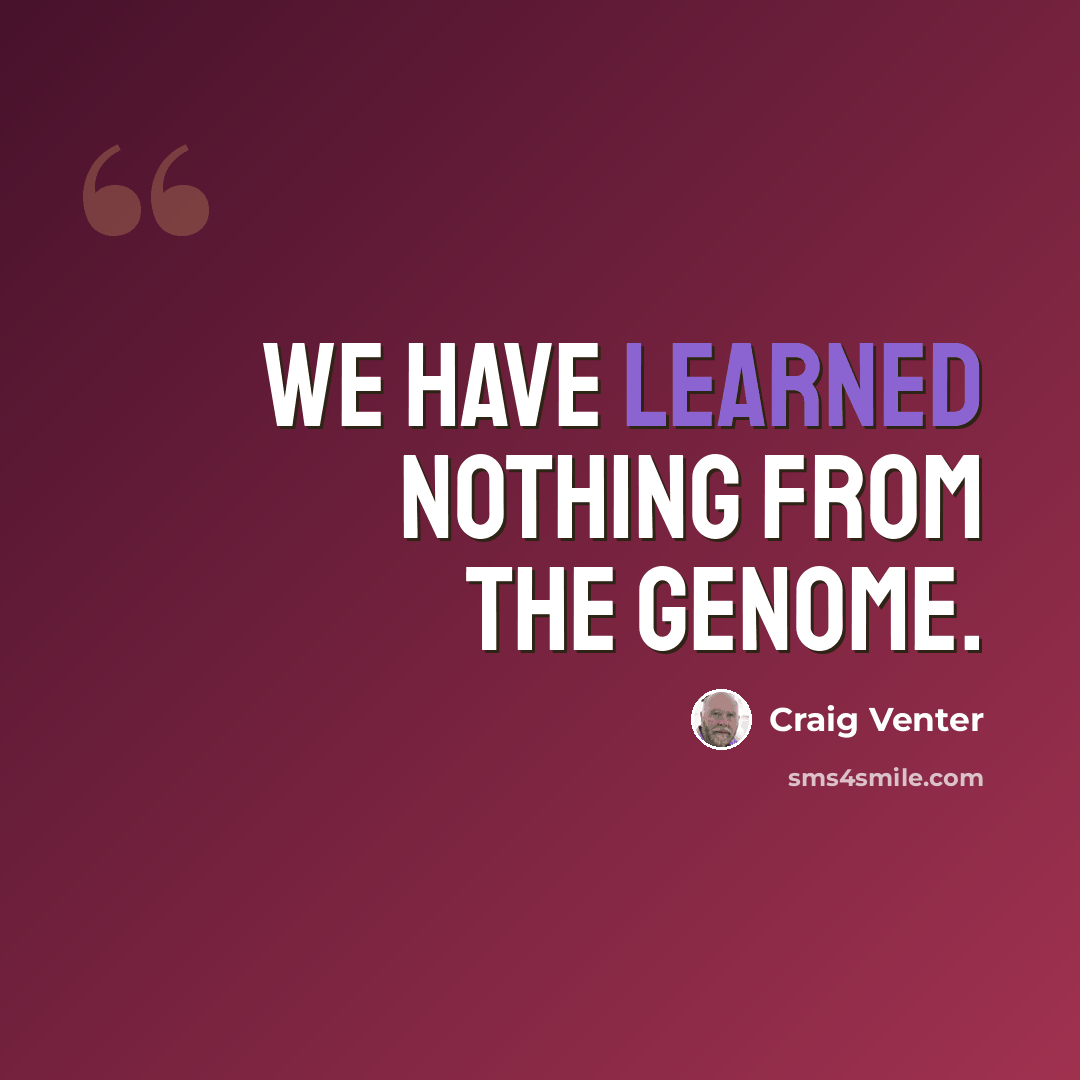 “We have learned nothing from the genome.” quote by Craig Venter