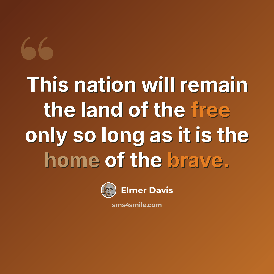 “This nation will remain the land of the free only so long as it is the home of the brave.” quote by Elmer Davis