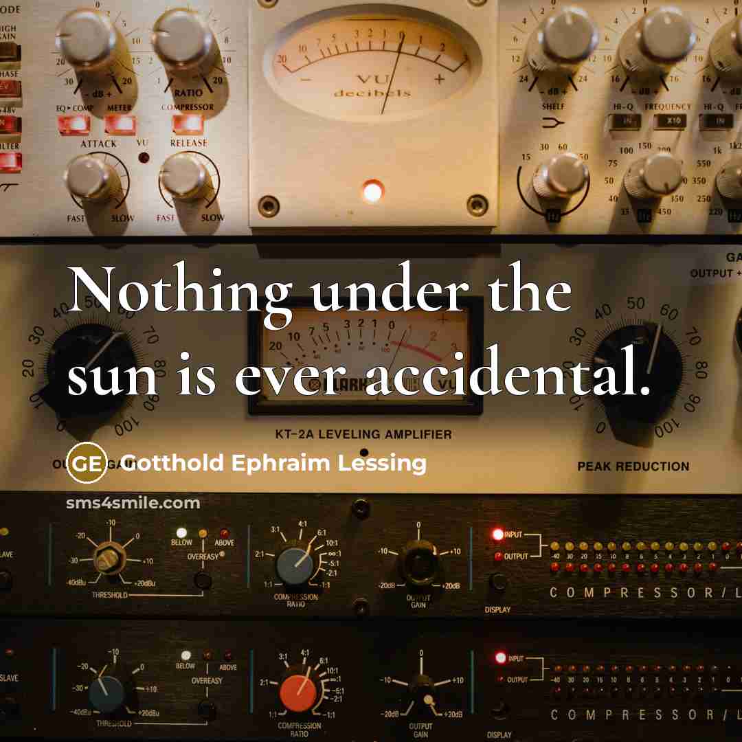 “Nothing under the sun is ever accidental.” quote by Gotthold Ephraim Lessing
