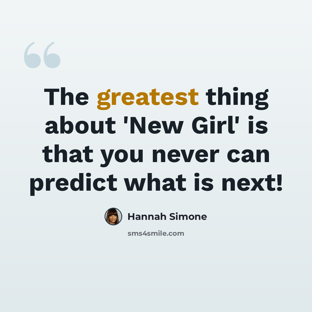 “The greatest thing about 'New Girl' is that you never can predict what is next!” quote by Hannah Simone
