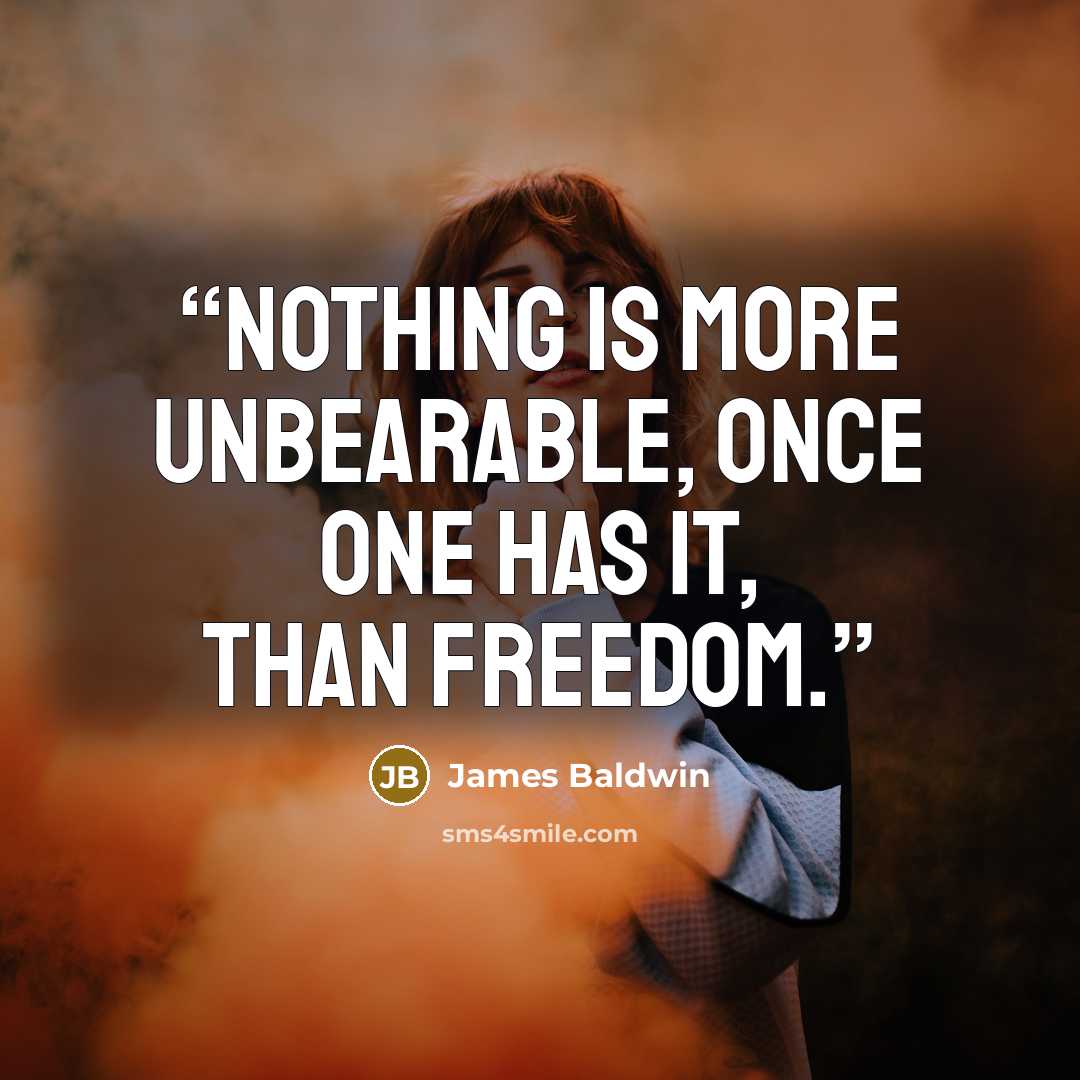 “Nothing is more unbearable, once one has it, than freedom.” quote by James Baldwin