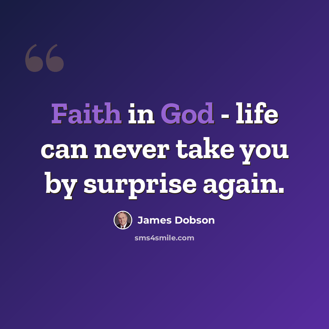 “Faith in God - life can never take you by surprise again.” quote by James Dobson