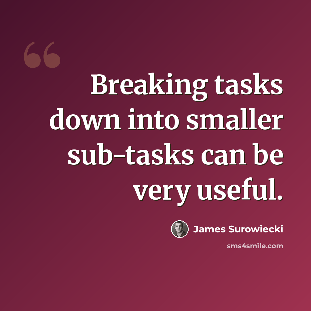 “Breaking tasks down into smaller sub-tasks can be very useful.” quote by James Surowiecki