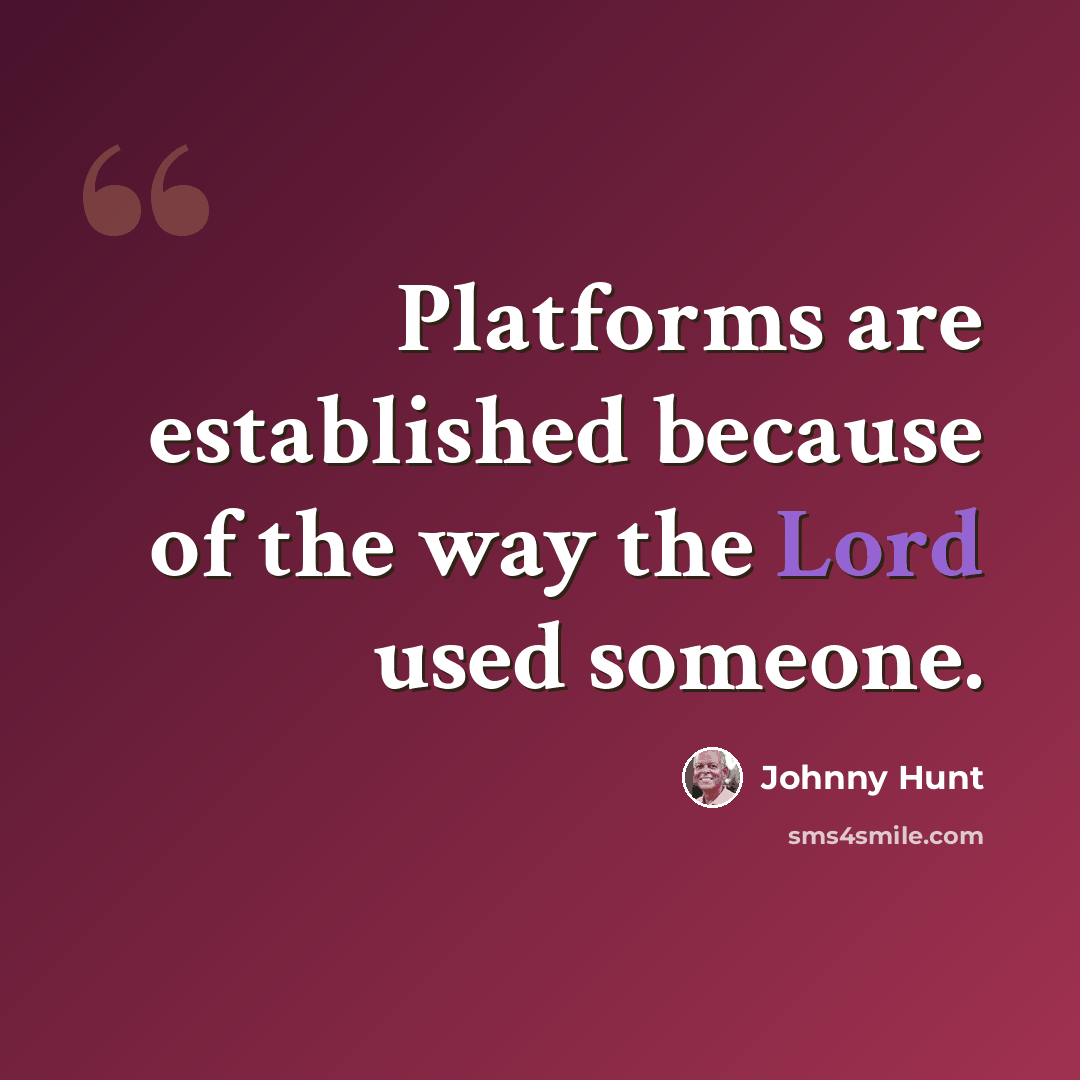 “Platforms are established because of the way the Lord used someone.” quote by Johnny Hunt