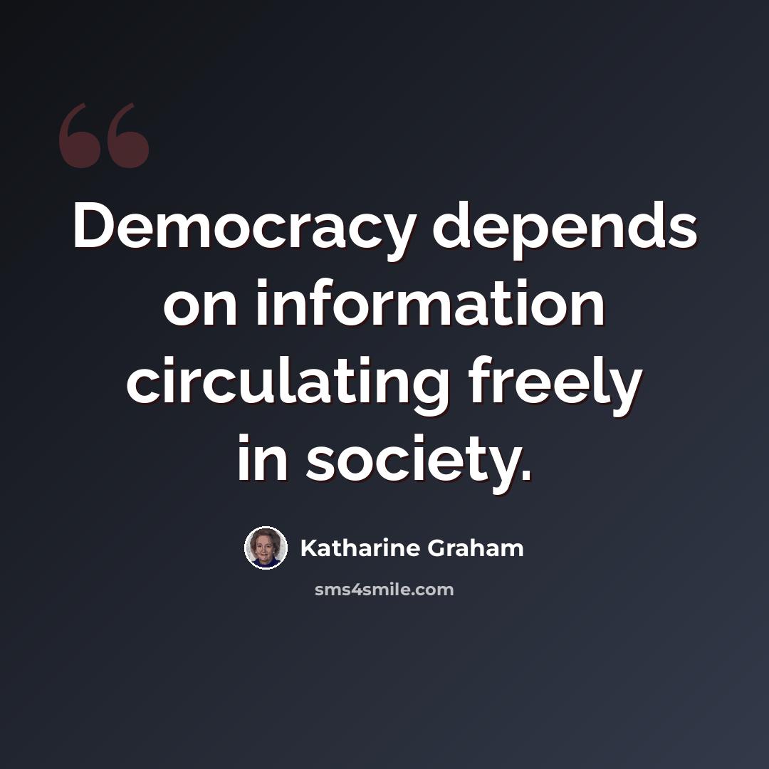 “Democracy depends on information circulating freely in society.” quote by Katharine Graham