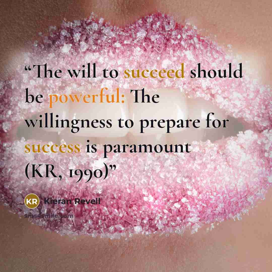 “The will to succeed should be powerful: The willingness to prepare for success is paramount (KR, 1990)” quote by Kieran Revell