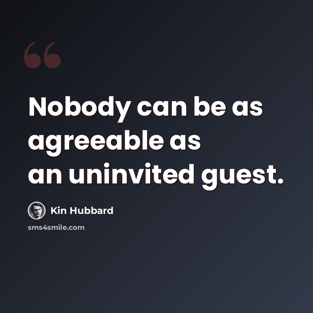 “Nobody can be as agreeable as an uninvited guest.” quote by Kin Hubbard