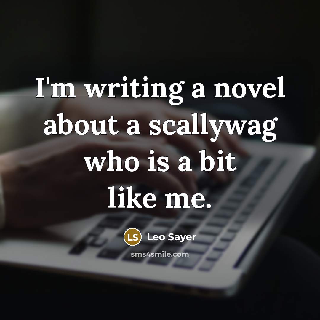“I'm writing a novel about a scallywag who is a bit like me.” quote by Leo Sayer