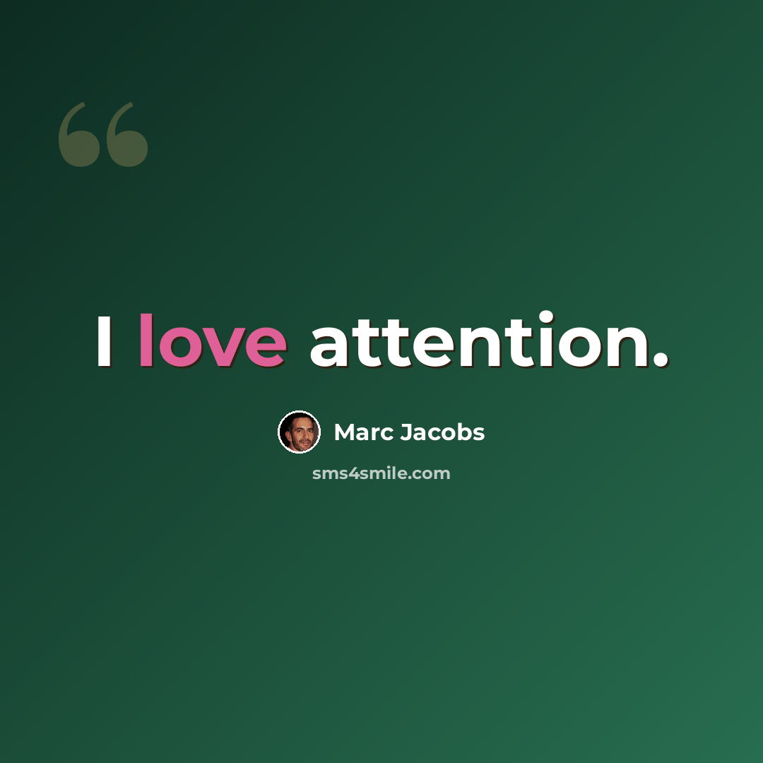 “I love attention.” quote by Marc Jacobs