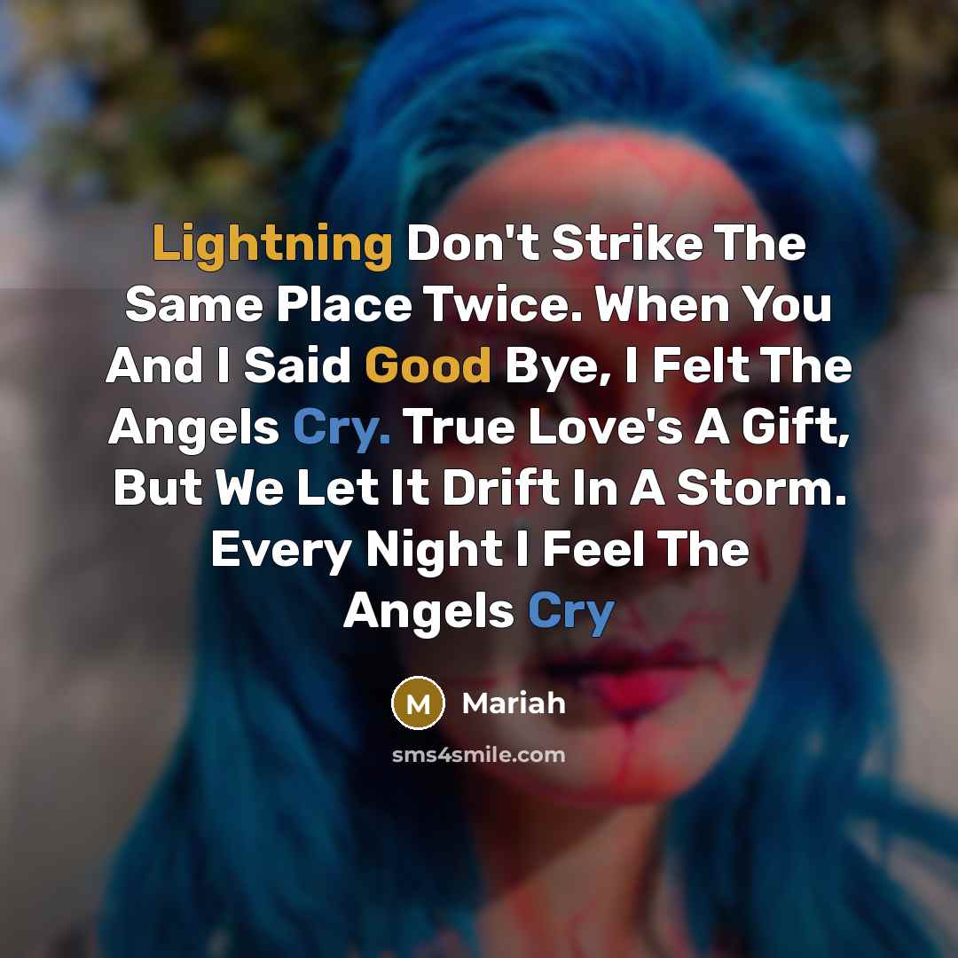 “Lightning Don't Strike The Same Place Twice. When You And I Said Good Bye, I Felt The Angels Cry. True Love's A Gift, But We Let It Drift In A Storm. Every Night I Feel The Angels Cry” quote by Mariah