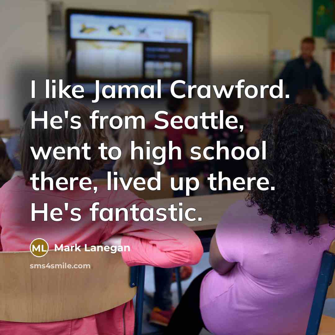 “I like Jamal Crawford. He's from Seattle, went to high school there, lived up there. He's fantastic.” quote by Mark Lanegan