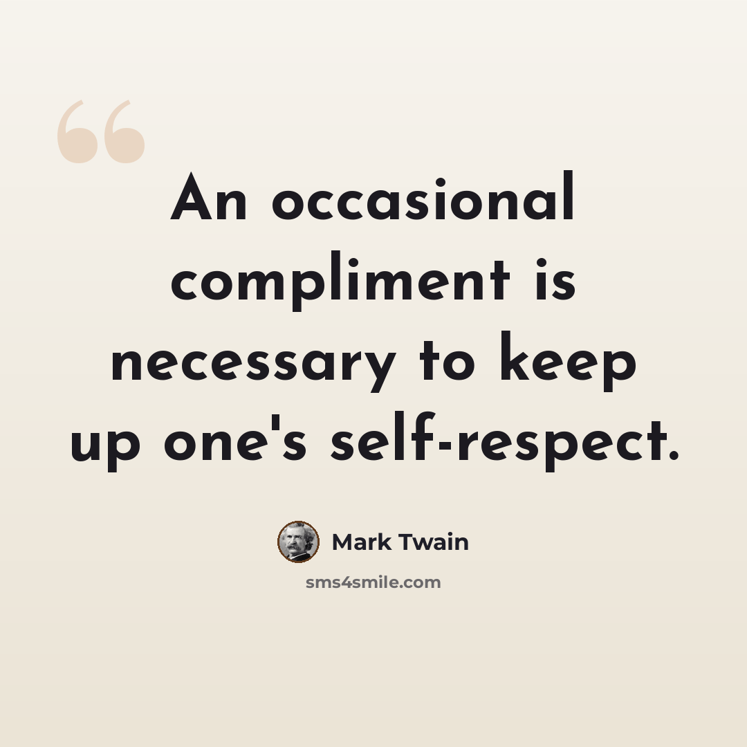 “An occasional compliment is necessary to keep up one's self-respect.” quote by Mark Twain
