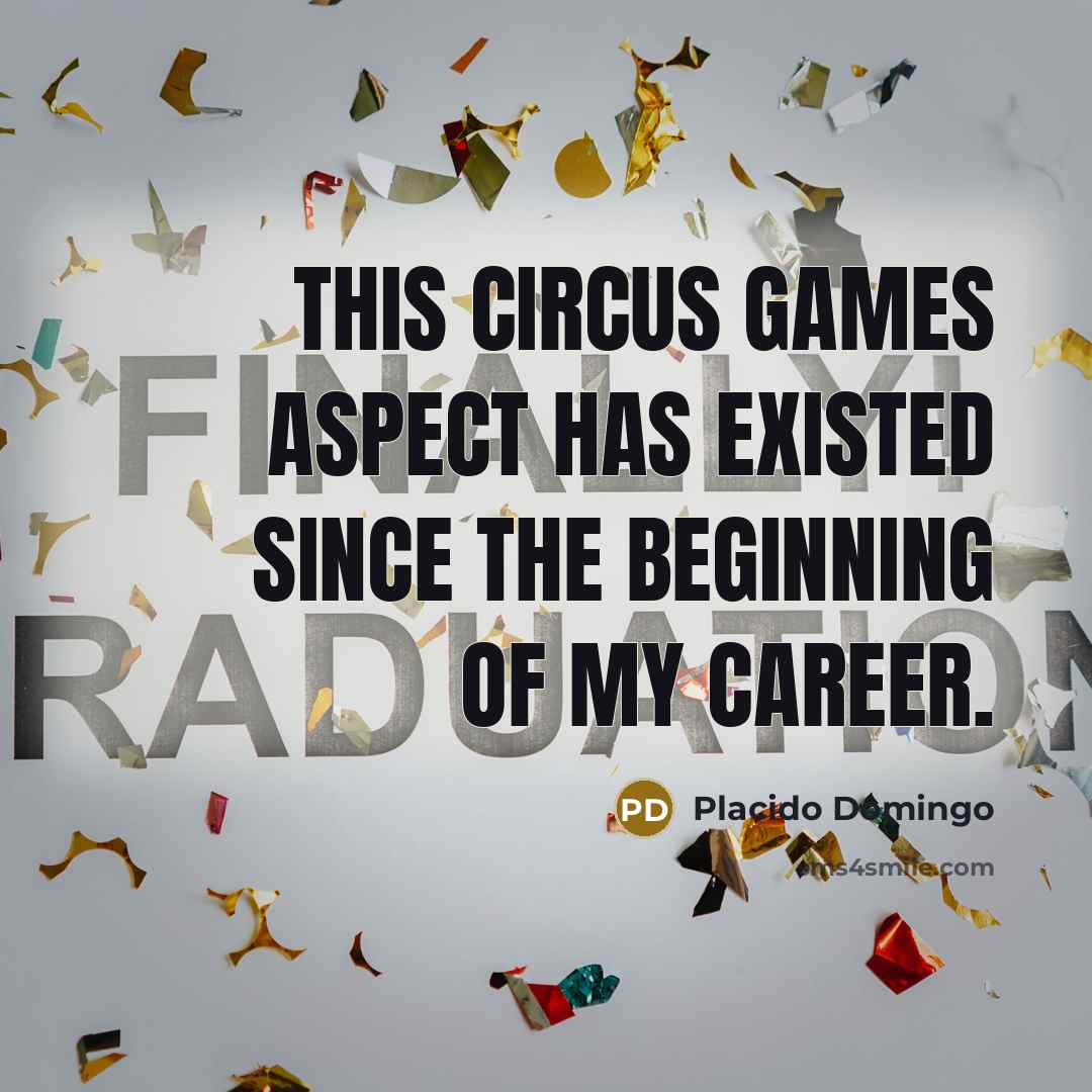 “This circus games aspect has existed since the beginning of my career.” quote by Placido Domingo