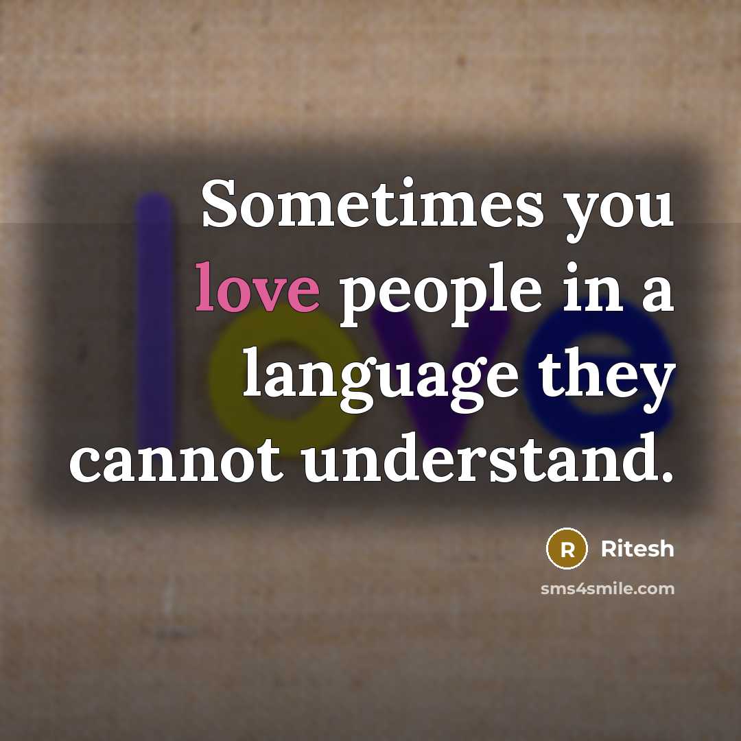 “Sometimes you love people in a language they cannot understand.” quote by Ritesh