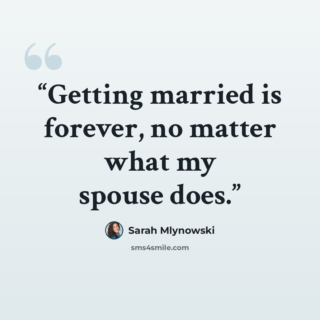 “Getting married is forever, no matter what my spouse does.” quote by Sarah mlynowski