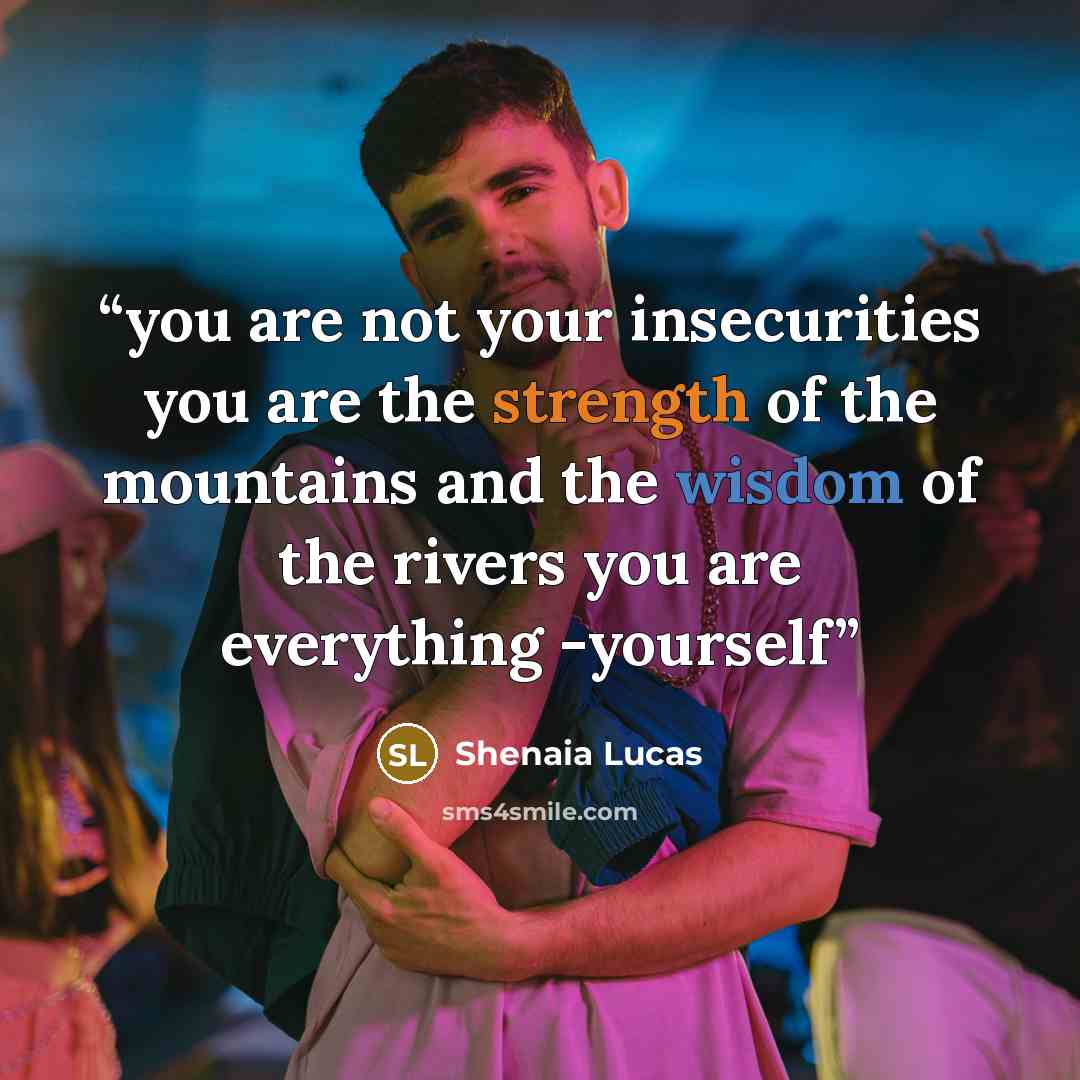 “you are not your insecurities you are the strength of the mountains and the wisdom of the rivers you are everything -yourself” quote by Shenaia Lucas