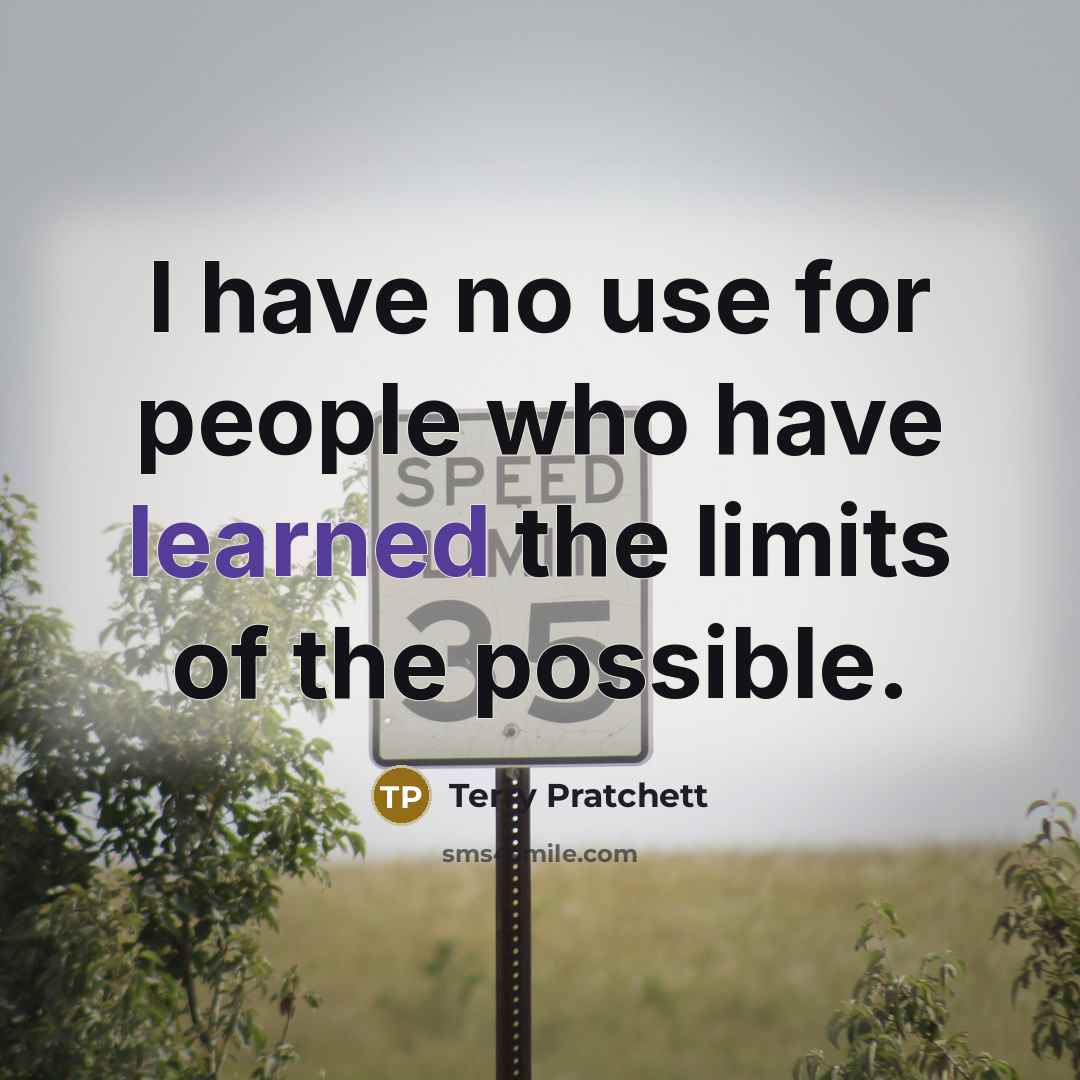 “I have no use for people who have learned the limits of the possible.” quote by Terry Pratchett