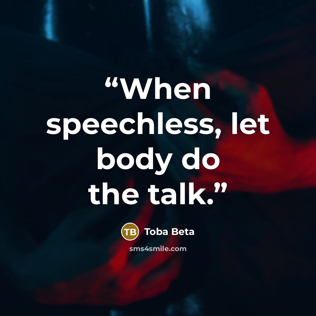 “When speechless, let body do the talk.” quote by Toba Beta