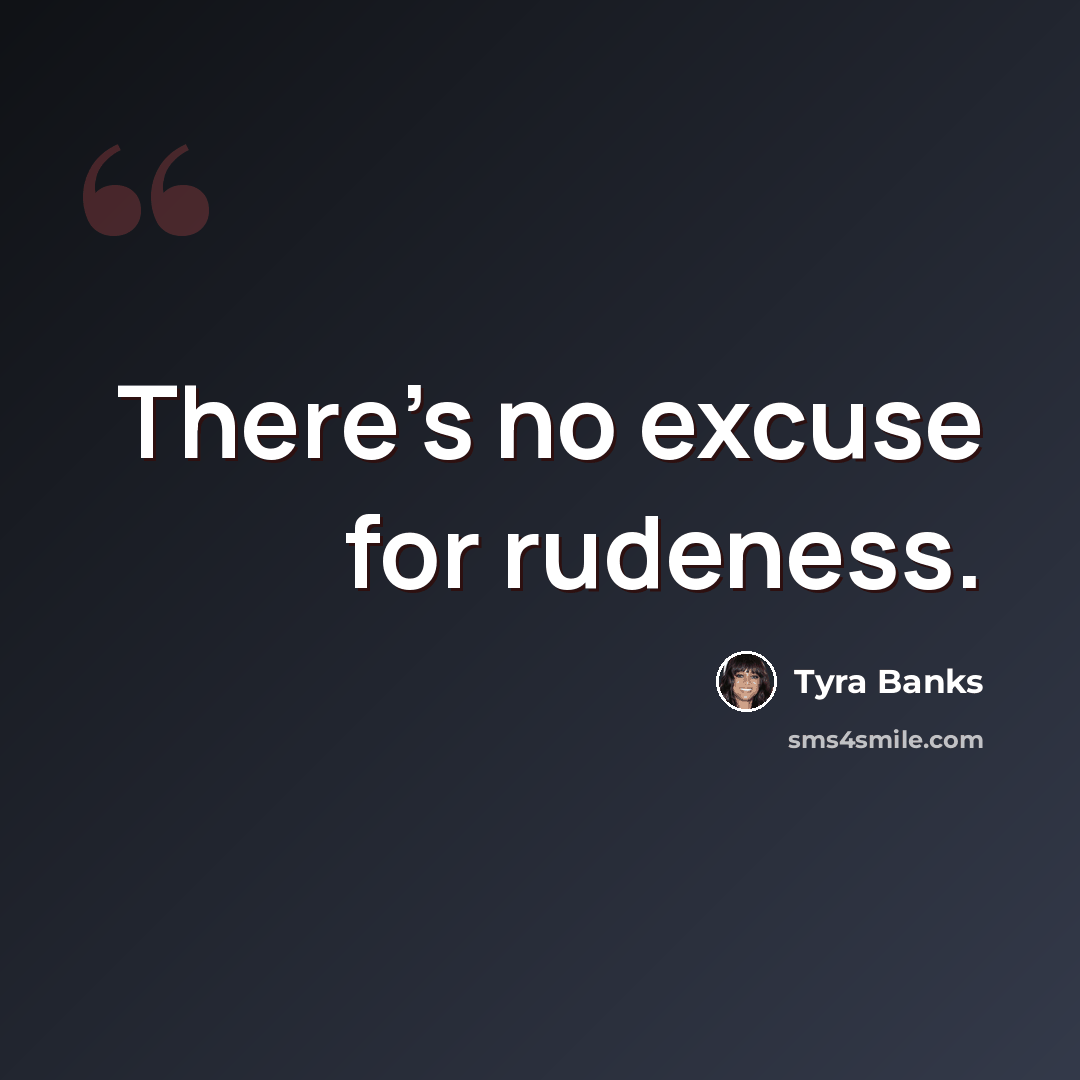 “There's no excuse for rudeness.” quote by Tyra Banks