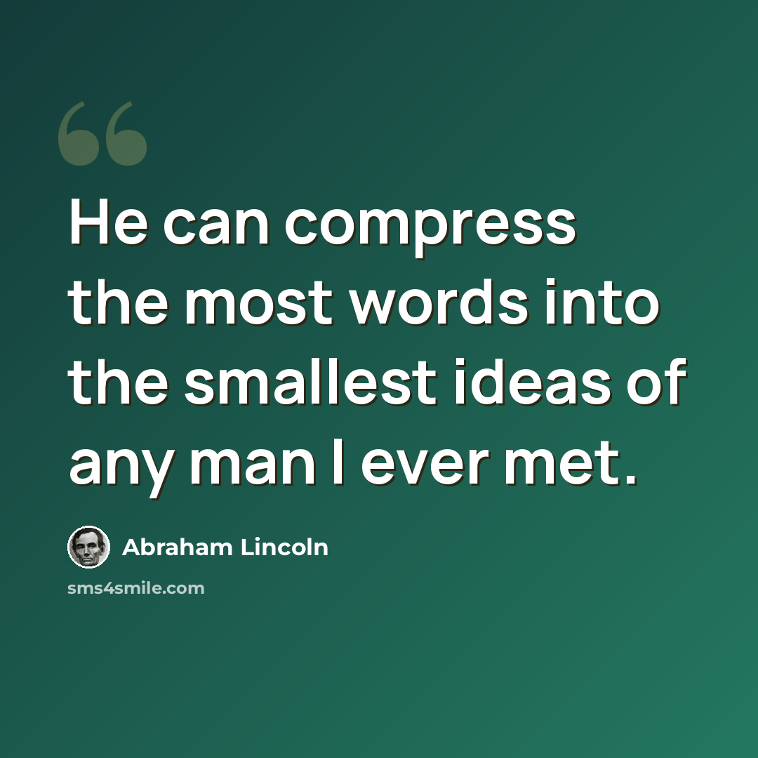 “He can compress the most words into the smallest ideas of any man I ever met.” quote by Abraham Lincoln