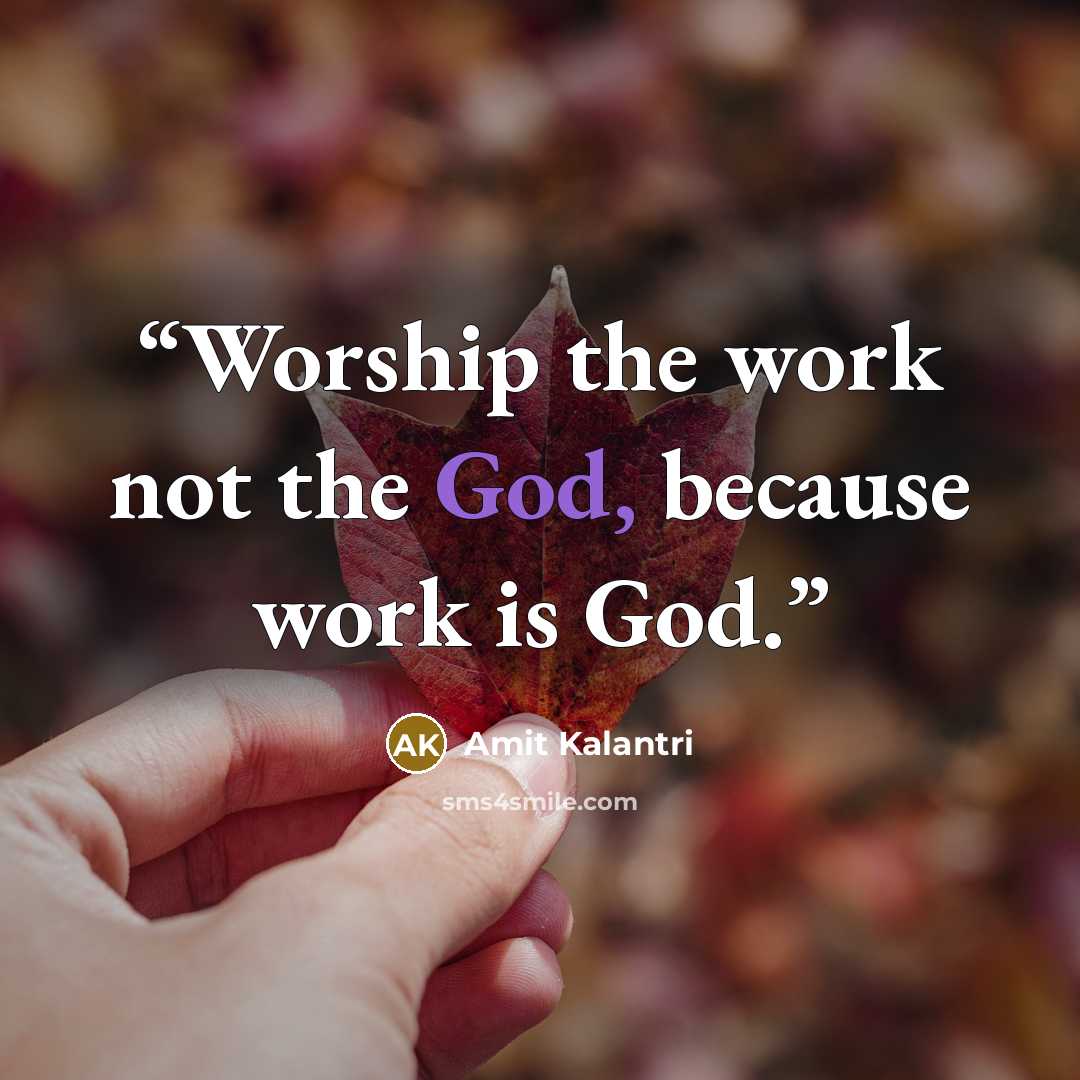 “Worship the work not the God, because work is God.” quote by Amit Kalantri